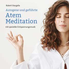 Hörbuch Autogene und geführte Atem Meditation (ungekürzt)  - Autor Robert Stargalla   - gelesen von Nicolaus Klein