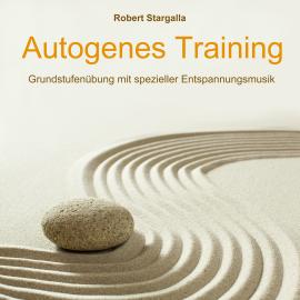 Hörbuch Autogenes Training: Grundstufe mit spezieller Entspannungsmusik (ungekürzt)  - Autor Robert Stargalla   - gelesen von Robert Stargalla