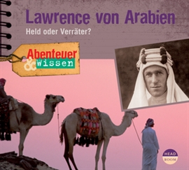 Hörbuch Abenteuer & Wissen: Lawrence von Arabien - Held oder Verräter?  - Autor Robert Steudtner   - gelesen von Schauspielergruppe