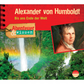 Hörbuch Abenteuer & Wissen: Alexander von Humboldt - Bis ans Ende der Welt  - Autor Robert Steudtner   - gelesen von Schauspielergruppe