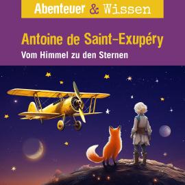 Hörbuch Abenteuer & Wissen, Antoine de Saint-Exupéry - Vom Himmel zu den Sternen  - Autor Robert Steudtner   - gelesen von Schauspielergruppe