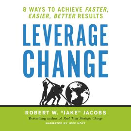 Hörbuch Leverage Change - 8 Ways to Achieve Faster, Easier, Better Results (Unabridged)  - Autor Robert W. Jacobs   - gelesen von Jeff Hoyt