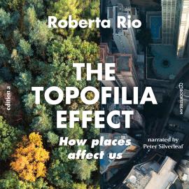 Hörbuch The Topaphilia Effect - How Places Affect Us (Unabridged)  - Autor Roberta Rio   - gelesen von Peter Silverleaf