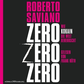 Hörbuch ZeroZeroZero - Wie Kokain die Welt beherrscht  - Autor Roberto Saviano   - gelesen von Frank Röth
