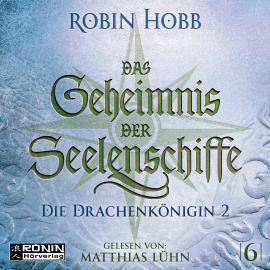 Hörbuch Die Drachenkönigin, Teil 2 - Das Geheimnis der Seelenschiffe, Band 6 (ungekürzt)  - Autor Robin Hobb   - gelesen von Matthias Lühn