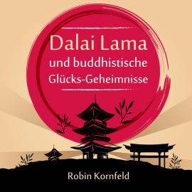 Hörbuch Dalai Lama und buddhistische Glücks-Geheimnisse (Ungekürzt)  - Autor Robin Kornfeld   - gelesen von Manfred Ludwig