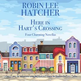 Hörbuch Here in Hart's Crossing - Four Charming Small Town Novellas (Unabridged)  - Autor Robin Lee Hatcher   - gelesen von Schauspielergruppe