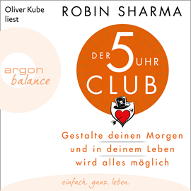 Hörbuch Der 5-Uhr-Club - Gestalte deinen Morgen und in deinem Leben wird alles möglich  - Autor Robin Sharma   - gelesen von Oliver Kube