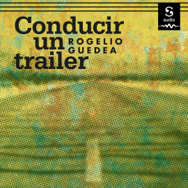 Hörbuch Conducir un tráiler  - Autor Rogelio Guedea   - gelesen von Ignacio Casas