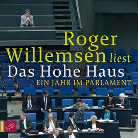 Hörbuch Das Hohe Haus - Ein Jahr im Parlament  - Autor Roger Willemsen   - gelesen von Roger Willemsen