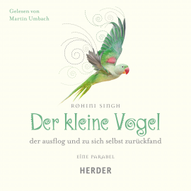 Hörbuch Der kleine Vogel, der ausflog und zu sich selbst zurückfand  - Autor Rohini Singh   - gelesen von Martin Umbach