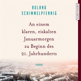 Hörbuch An einem klaren, eiskalten Januarmorgen zu Beginn des 21. Jahrhunderts  - Autor Roland Schimmelpfennig   - gelesen von Axel Wostry
