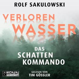 Hörbuch Verloren Wasser. Das Schattenkommando (ungekürzt)  - Autor Rolf Sakulowski   - gelesen von Tim Gössler