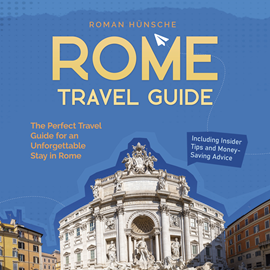 Hörbuch Rome Travel Guide: The Perfect Travel Guide for an Unforgettable Stay in Rome: Including Insider Tips and Money-Saving Advice  - Autor Roman Hünsche   - gelesen von Casey Wayman