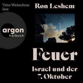 Hörbuch Feuer - Israel und der 7. Oktober (Ungekürzte Lesung)  - Autor Ron Leshem   - gelesen von Timo Weisschnur