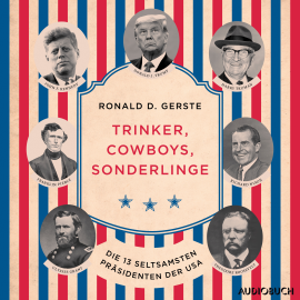Hörbuch Trinker, Cowboys, Sonderlinge - Die 13 seltsamsten Präsidenten der USA  - Autor Ronald D. Gerste   - gelesen von Monty Arnold