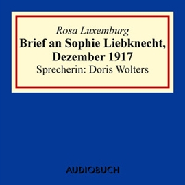 Hörbuch Brief an Sophie Liebknecht, Dezember 1917  - Autor Rosa Luxemburg   - gelesen von Doris Wolters