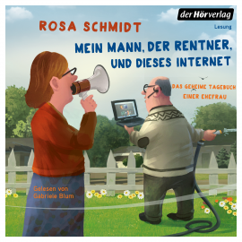 Hörbuch Mein Mann, der Rentner, und dieses Internet  - Autor Rosa Schmidt   - gelesen von Gabriele Blum