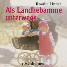 Hörbuch Als Landhebamme unterwegs  - Autor Rosalie Linner   - gelesen von Rosalie Linner