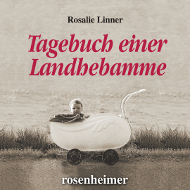 Hörbuch Tagebuch einer Landhebamme  - Autor Rosalie Linner   - gelesen von Rosalie Linner