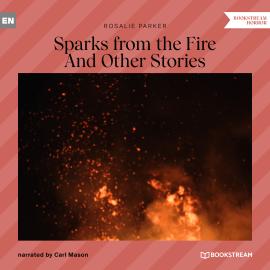 Hörbuch Sparks from the Fire - And Other Stories (Unabridged)  - Autor Rosalie Parker   - gelesen von Carl Mason