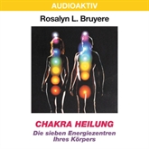 Hörbuch Chakra Heilung - Die sieben Energiezentren Ihres Körpers  - Autor Rosalyn L. Bruyere   - gelesen von Merle Mayer