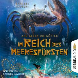 Hörbuch Im Reich des Meeresfürsten - Aru gegen die Götter, Teil 2 (Ungekürzt)  - Autor Roshani Chokshi   - gelesen von Cathlen Gawlich