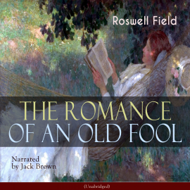 Hörbuch The Romance of an Old Fool  - Autor Roswell Field   - gelesen von Jack Brown