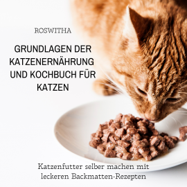 Hörbuch Grundlagen der Katzenernährung und Kochbuch für Katzen  - Autor Roswitha   - gelesen von Mario Kunze
