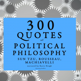Hörbuch 300 quotes of Political philosophy with Rousseau, Sun Tzu & Machiavelli  - Autor Rousseau   - gelesen von Katie Haigh