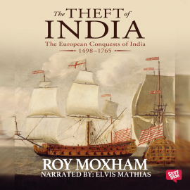 Hörbuch The Theft of India : The European Conquests of India, 1498-1765  - Autor Roy Moxham   - gelesen von Elvis Mathias