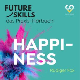 Hörbuch Future Skills - Das Praxis-Hörbuch - Happiness (Ungekürzt)  - Autor Rüdiger Fox, Co-Creare   - gelesen von Thomas Meinhardt