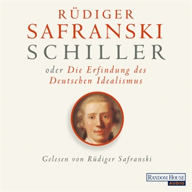Hörbuch Schiller oder die Erfindung des Deutschen Idealismus  - Autor Rüdiger Safranski   - gelesen von Rüdiger Safranski