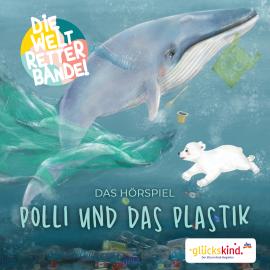 Hörbuch Die Weltretterbande - Polli und das Plastik (glückskind-Edition)  - Autor Rudolf K. Wernicke   - gelesen von Schauspielergruppe