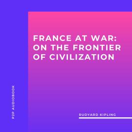 Hörbuch France at War: on the Frontier of Civilization (Unabridged)  - Autor Rudyard Kipling   - gelesen von Frank Phillips