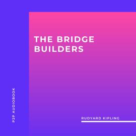 Hörbuch The Bridge Builders (Unabridged)  - Autor Rudyard Kipling   - gelesen von James O'Connell