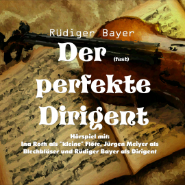 Hörbuch Der (fast) perfekte Dirigent  - Autor Rüdiger Bayer   - gelesen von Schauspielergruppe