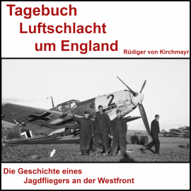 Hörbuch Tagebuch Luftschlacht um England - Rüdiger von Kirchmayr  - Autor Rüdiger von Kirchmayr   - gelesen von Sascha Ulderup