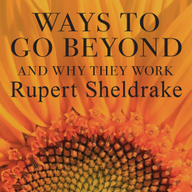 Hörbuch Ways to Go Beyond and Why They Work  - Autor Rupert Sheldrake   - gelesen von Rupert Sheldrake