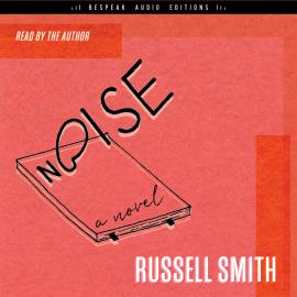 Hörbuch Noise - A Novel (Unabridged)  - Autor Russell Smith   - gelesen von Russell Smith