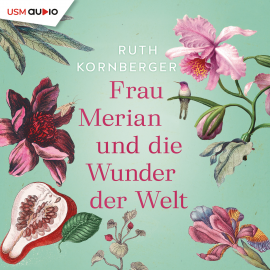Hörbuch Frau Merian und die Wunder der Welt  - Autor Ruth Kornberger   - gelesen von Ursula Berlinghof
