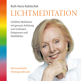 Hörbuch Lichtmeditation: Geführte Meditation mit genauer Anleitung zum Loslassen, Entspannen und Wohlfühlen (ungekürzt)  - Autor Ruth Maria Kubitschek   - gelesen von Ruth Maria Kubitschek