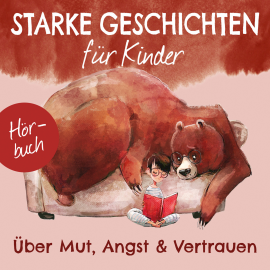 Hörbuch Starke Geschichten für Kinder - Über Mut, Angst und Vertrauen  - Autor Ruthild Eicker-Grothe   - gelesen von Schauspielergruppe
