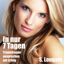 Hörbuch In nur 7 Tagen Traumfrauen ansprechen-mit Erfolg  - Autor S. Lougani   - gelesen von S. Lougani