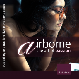 Hörbuch Airborne, the Art of Passion. True Calling and True Love Live in the Same Space  - Autor S.M. Marya   - gelesen von S.M. Marya