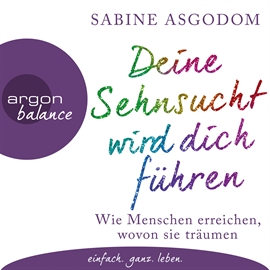 Hörbuch Deine Sehnsucht wird dich führen - Wie Menschen erreichen, wovon sie träumen  - Autor Sabine Asgodom   - gelesen von Sabine Asgodom