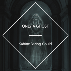 Hörbuch Only a Ghost  - Autor Sabine Baring-Gould   - gelesen von MaryAnn