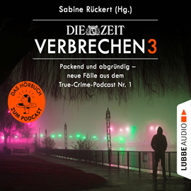 Hörbuch ZEIT Verbrechen, Vol. 3: Packend und abgründig - neue Fälle aus dem True-Crime-Podcast Nr. 1 (Ungekürzt)  - Autor Sabine Rückert   - gelesen von Schauspielergruppe