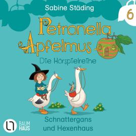 Hörbuch Petronella Apfelmus, Teil 6: Schnattergans und Hexenhaus  - Autor Sabine Städing   - gelesen von Schauspielergruppe