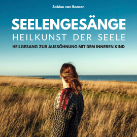 Hörbuch Seelengesänge - Heilkunst der Seele - Heilung des inneren Kindes  - Autor Sabine van Baaren   - gelesen von Sabine van Baaren